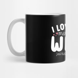 I Love You More Than Wine Mug